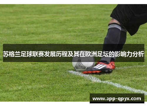苏格兰足球联赛发展历程及其在欧洲足坛的影响力分析